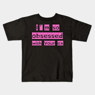 i'm so obsessed with your ex Kids T-Shirt